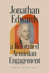 Jonathan Edwards - A Reformed Arminian Engagement